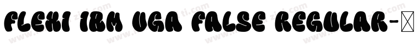 Flexi IBM VGA False Regular字体转换